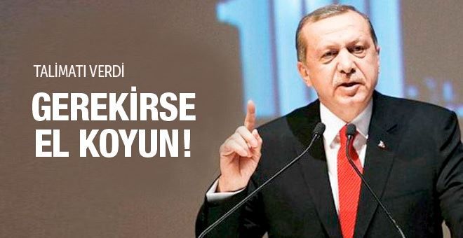Cumhurbaşkanı Erdoğan Gerekirse El Koyun